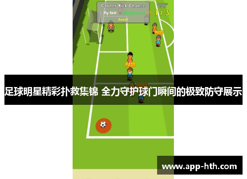 足球明星精彩扑救集锦 全力守护球门瞬间的极致防守展示
