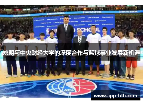 姚明与中央财经大学的深度合作与篮球事业发展新机遇