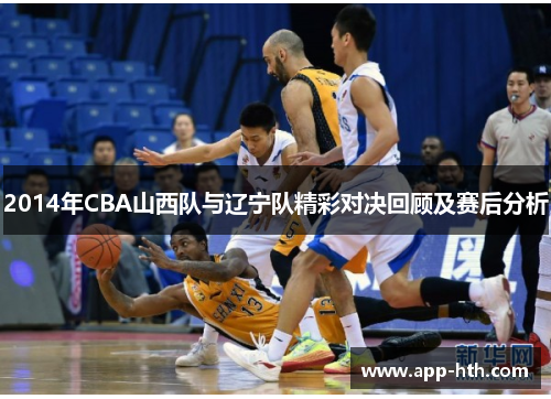 2014年CBA山西队与辽宁队精彩对决回顾及赛后分析