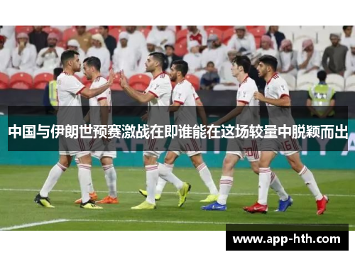 中国与伊朗世预赛激战在即谁能在这场较量中脱颖而出