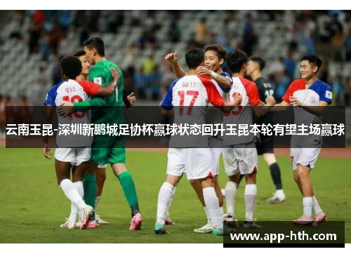 云南玉昆-深圳新鹏城足协杯赢球状态回升玉昆本轮有望主场赢球