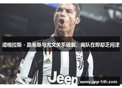 道格拉斯 - 路易斯与尤文关系破裂，离队在即却乏问津